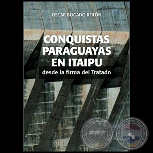 CONQUISTAS PARAGUAYAS EN ITAIPÚ desde la firma del tratado - Autor: ÓSCAR BOGADO ROLÓN - Año 2022